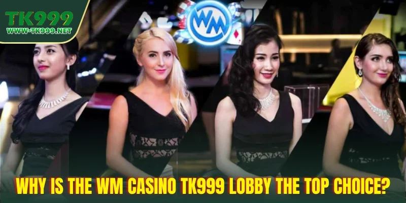 why-is-the-wm-casino-tk999-lobby-the-top-choice